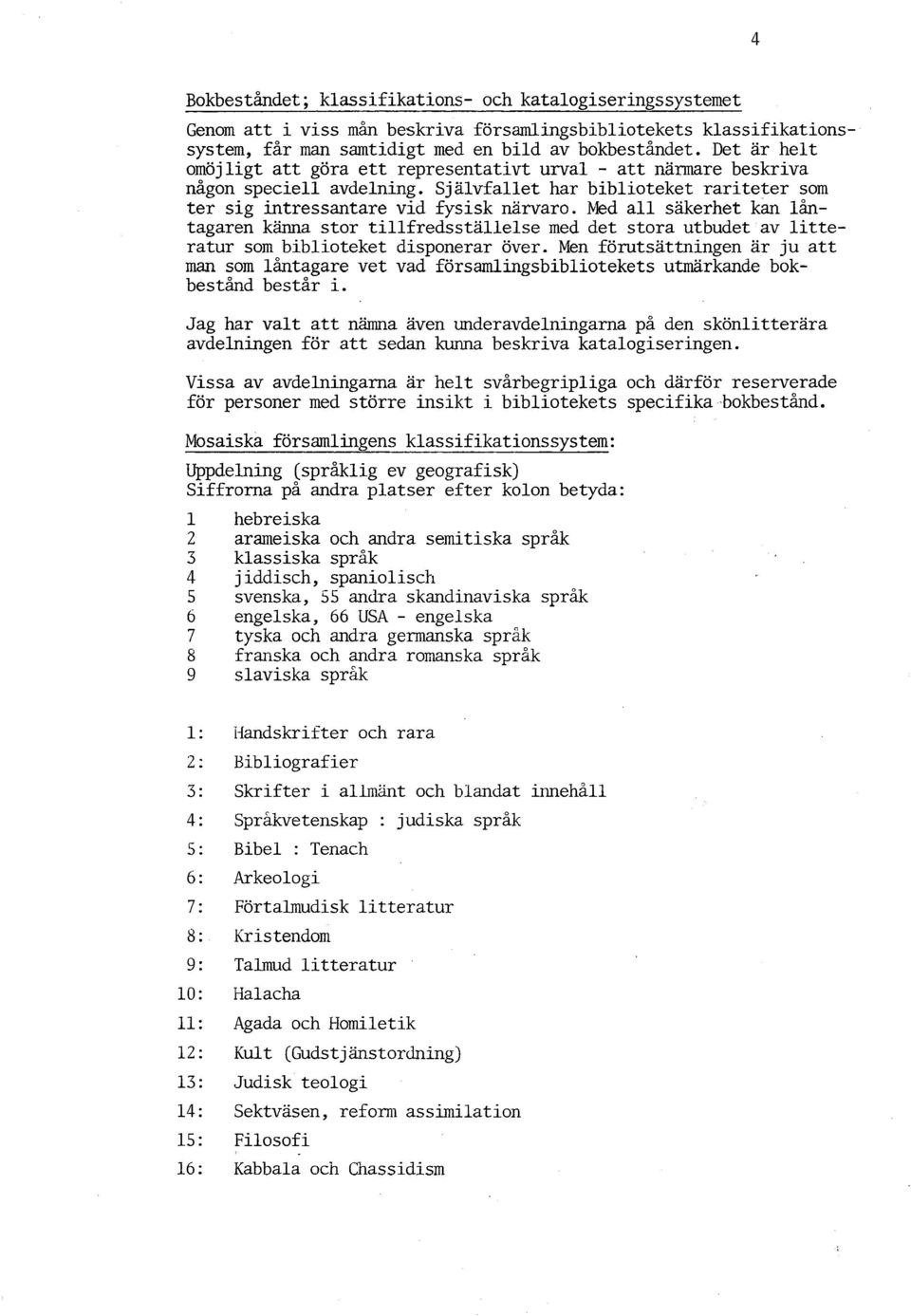 hied all säkerhet kan låntagaren känna stor tillfredsstallelse med det stora utbudet av litteratur som biblioteket disponerar över.