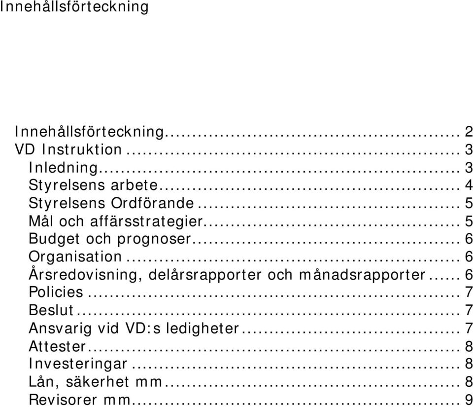 .. 6 Årsredovisning, delårsrapporter och månadsrapporter... 6 Policies... 7 Beslut.