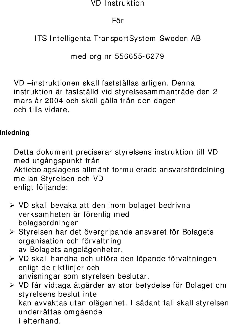 Inledning Detta dokument preciserar styrelsens instruktion till VD med utgångspunkt från Aktiebolagslagens allmänt formulerade ansvarsfördelning mellan Styrelsen och VD enligt följande: VD skall