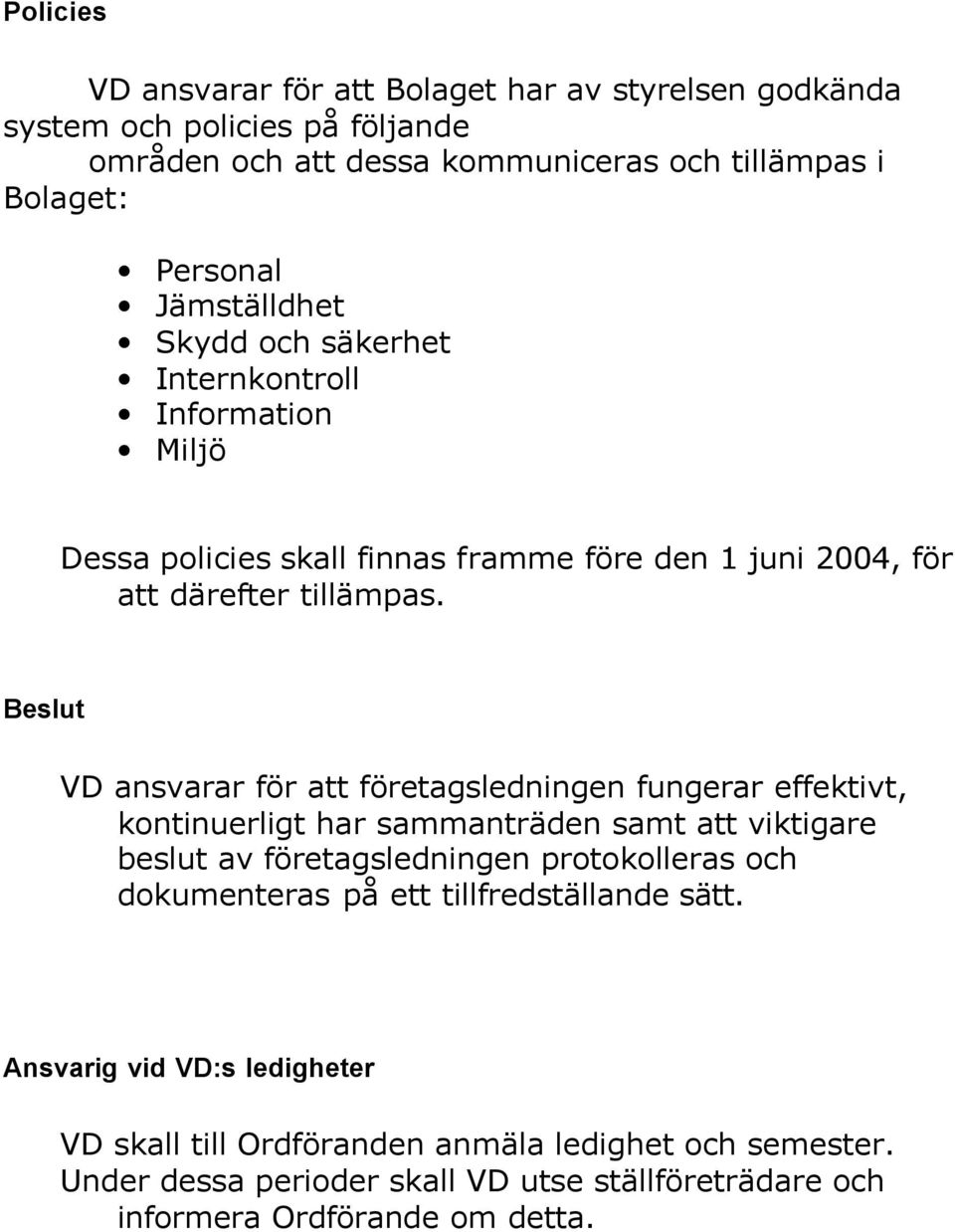 Beslut VD ansvarar för att företagsledningen fungerar effektivt, kontinuerligt har sammanträden samt att viktigare beslut av företagsledningen protokolleras och