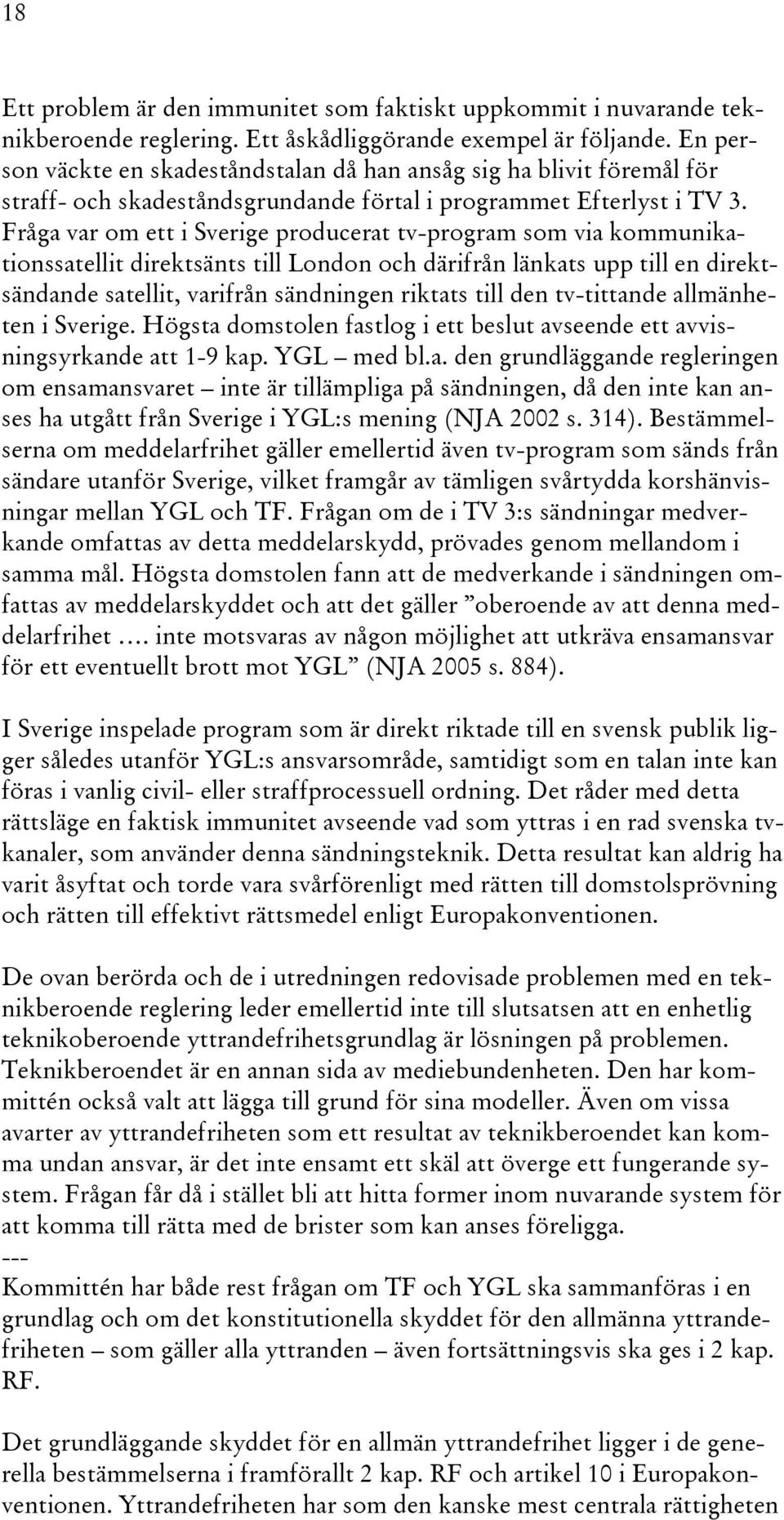 Fråga var om ett i Sverige producerat tv-program som via kommunikationssatellit direktsänts till London och därifrån länkats upp till en direktsändande satellit, varifrån sändningen riktats till den