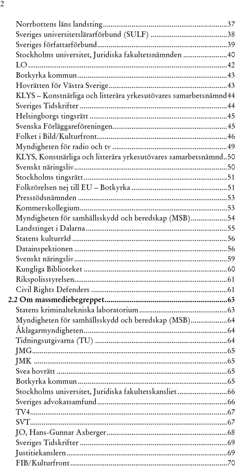 ..45 Folket i Bild/Kulturfront...46 Myndigheten för radio och tv...49 KLYS, Konstnärliga och litterära yrkesutövares samarbetsnämnd..50 Svenskt näringsliv...50 Stockholms tingsrätt.
