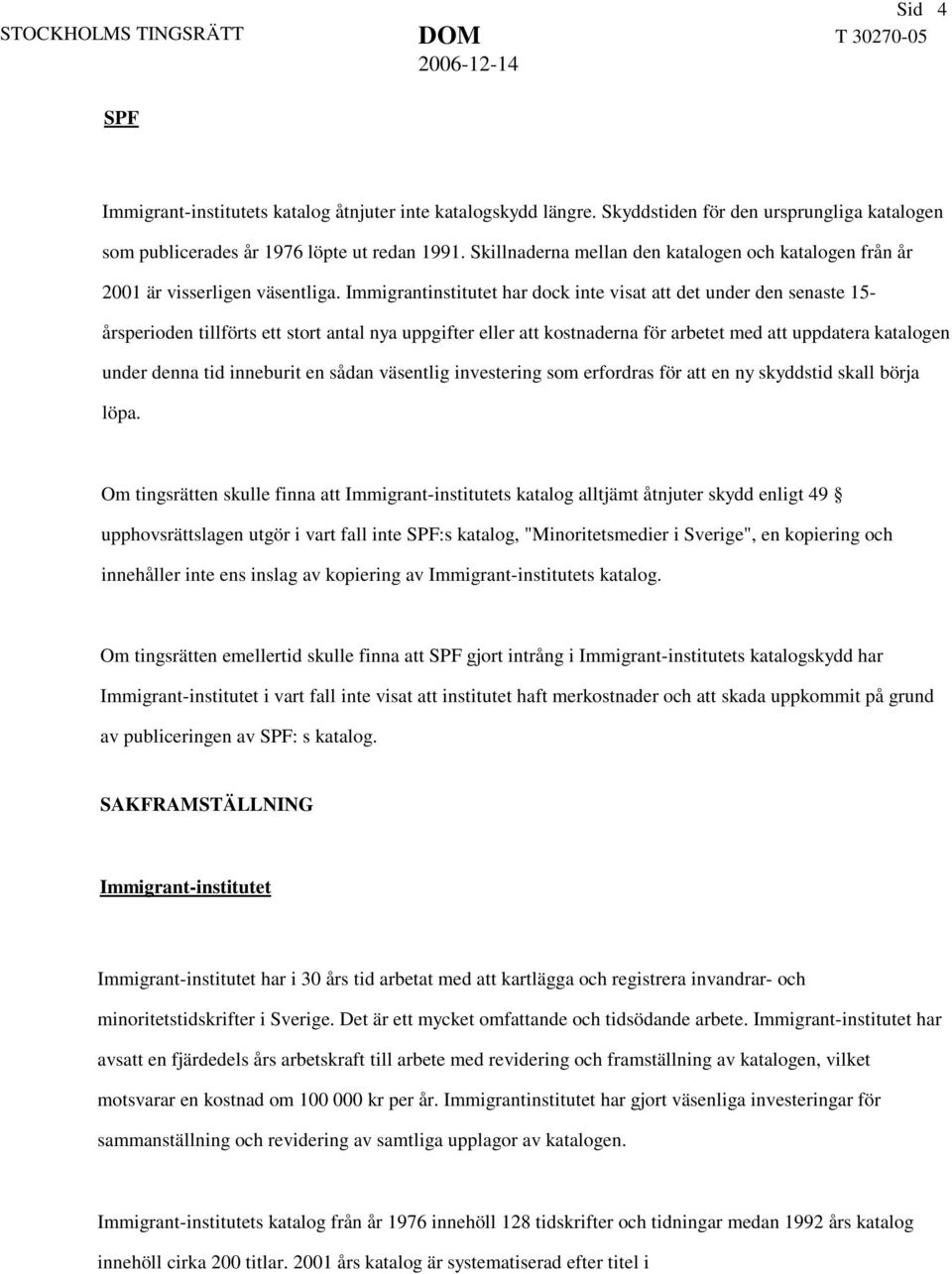 Immigrantinstitutet har dock inte visat att det under den senaste 15- årsperioden tillförts ett stort antal nya uppgifter eller att kostnaderna för arbetet med att uppdatera katalogen under denna tid