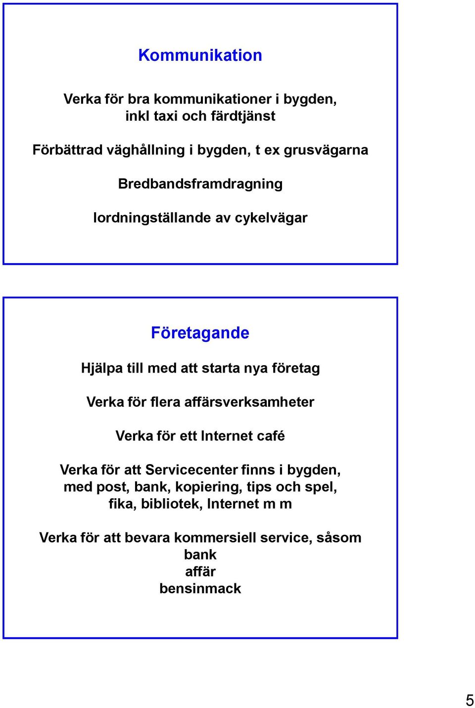 Verka för flera affärsverksamheter Verka för ett Internet café Verka för att Servicecenter finns i bygden, med post,