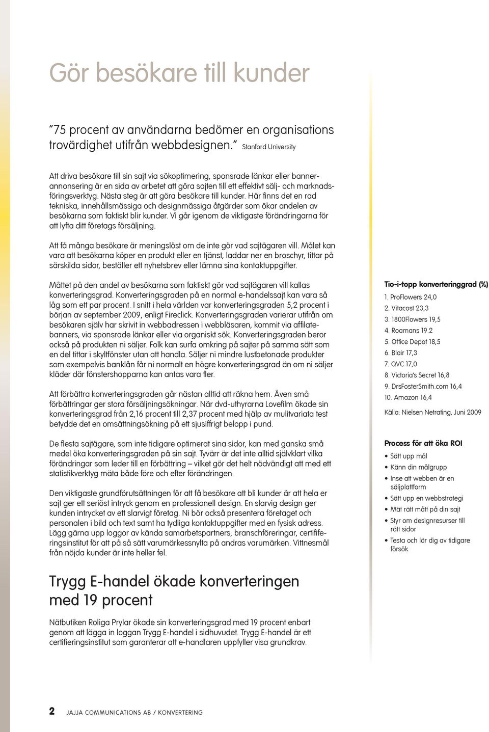 marknadsföringsverktyg. Nästa steg är att göra besökare till kunder. Här finns det en rad tekniska, innehållsmässiga och designmässiga åtgärder som ökar andelen av besökarna som faktiskt blir kunder.