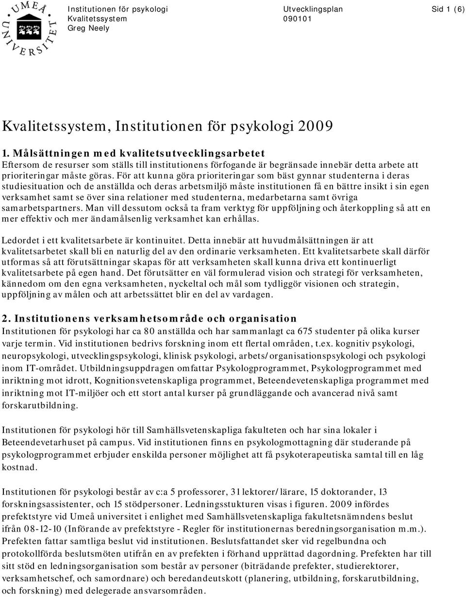 För att kunna göra prioriteringar som bäst gynnar studenterna i deras studiesituation och de anställda och deras arbetsmiljö måste institutionen få en bättre insikt i sin egen verksamhet samt se över