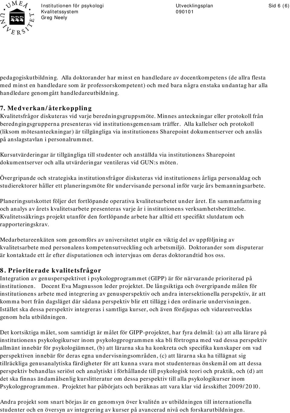 handledareutbildning. 7. Medverkan/återkoppling Kvalitetsfrågor diskuteras vid varje beredningsgruppsmöte.