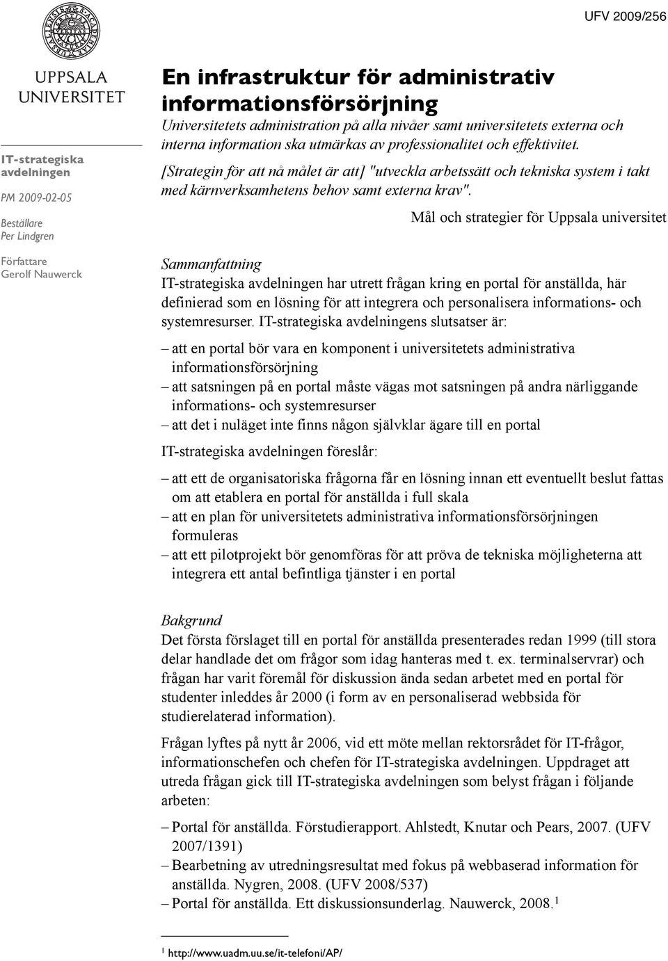 [Strategin för att nå målet är att] "utveckla arbetssätt och tekniska system i takt med kärnverksamhetens behov samt externa krav".