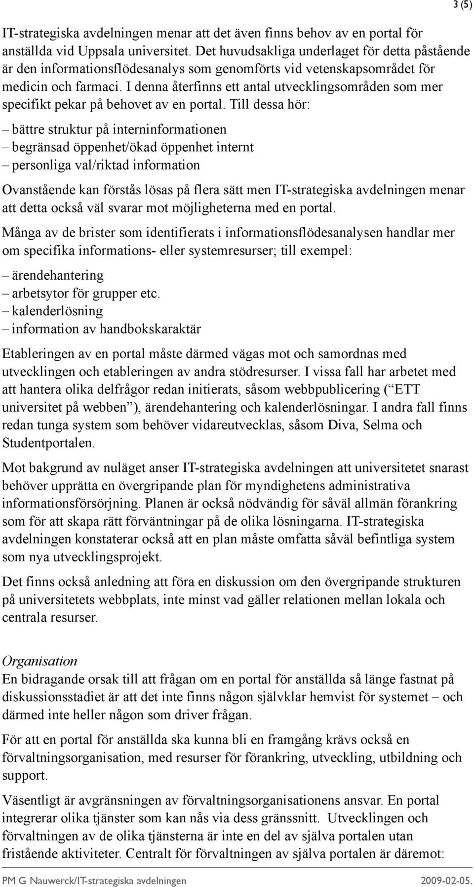 I denna återfinns ett antal utvecklingsområden som mer specifikt pekar på behovet av en portal.