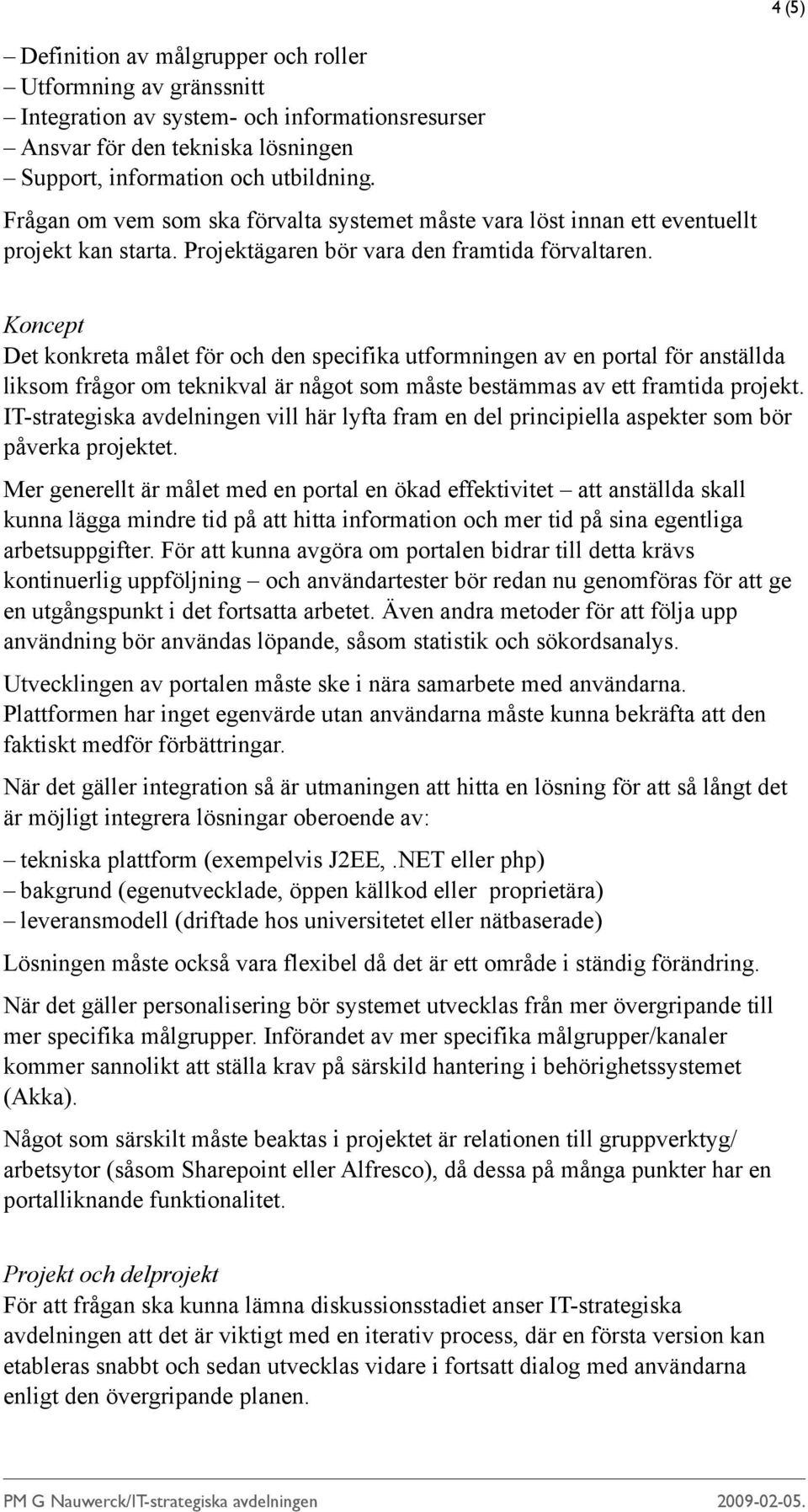 Koncept Det konkreta målet för och den specifika utformningen av en portal för anställda liksom frågor om teknikval är något som måste bestämmas av ett framtida projekt.