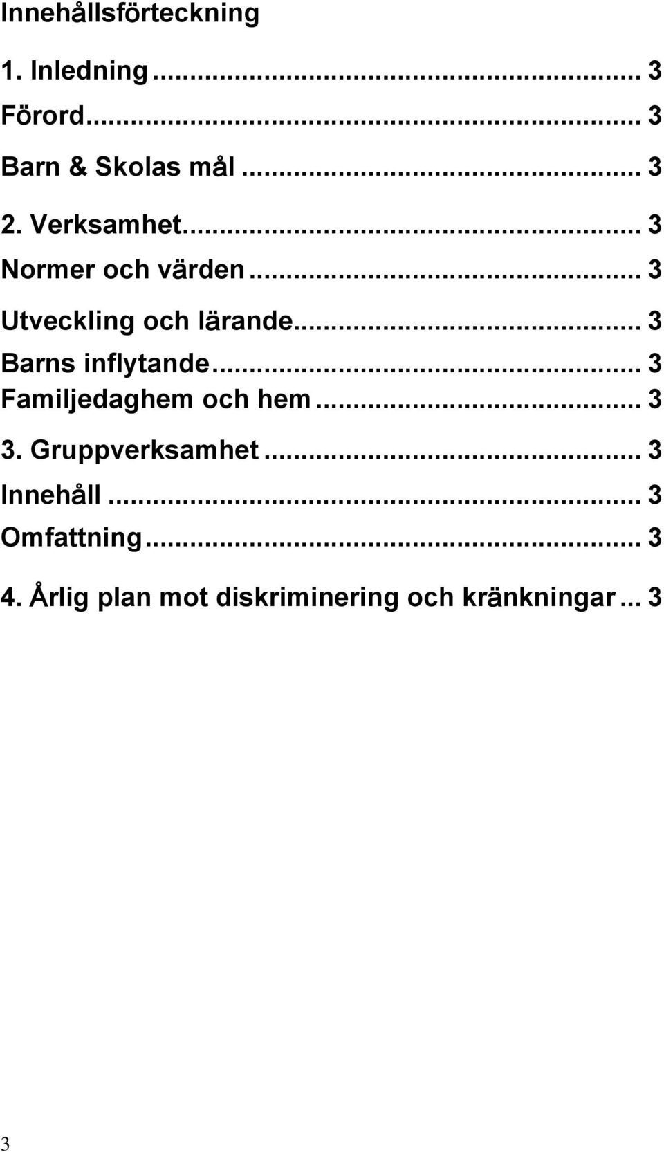 .. 3 Barns inflytande... 3 Familjedaghem och hem... 3 3. Gruppverksamhet.