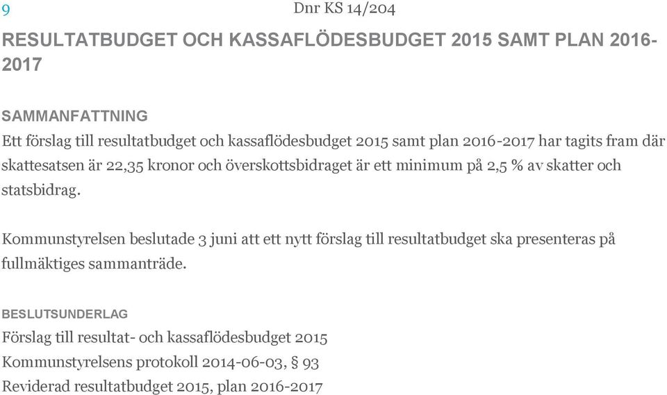 statsbidrag. Kommunstyrelsen beslutade 3 juni att ett nytt förslag till resultatbudget ska presenteras på fullmäktiges sammanträde.