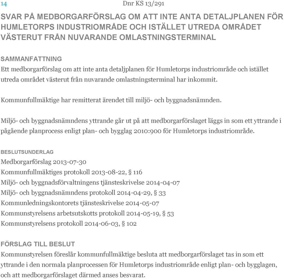 Kommunfullmäktige har remitterat ärendet till miljö- och byggnadsnämnden.