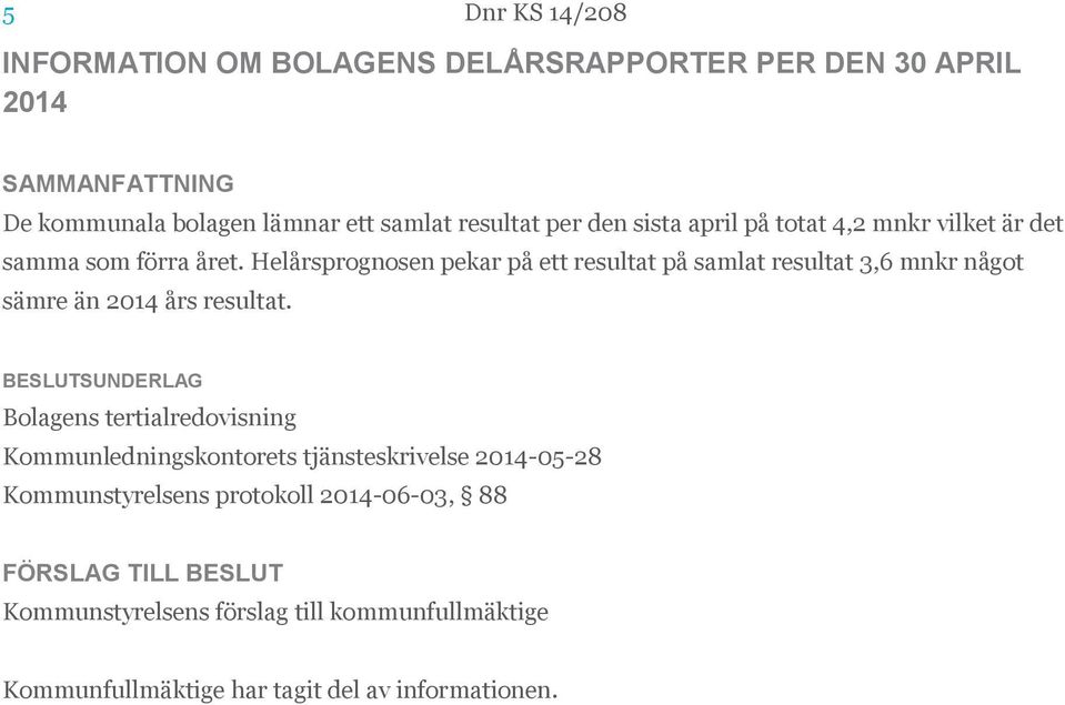 Helårsprognosen pekar på ett resultat på samlat resultat 3,6 mnkr något sämre än 2014 års resultat.