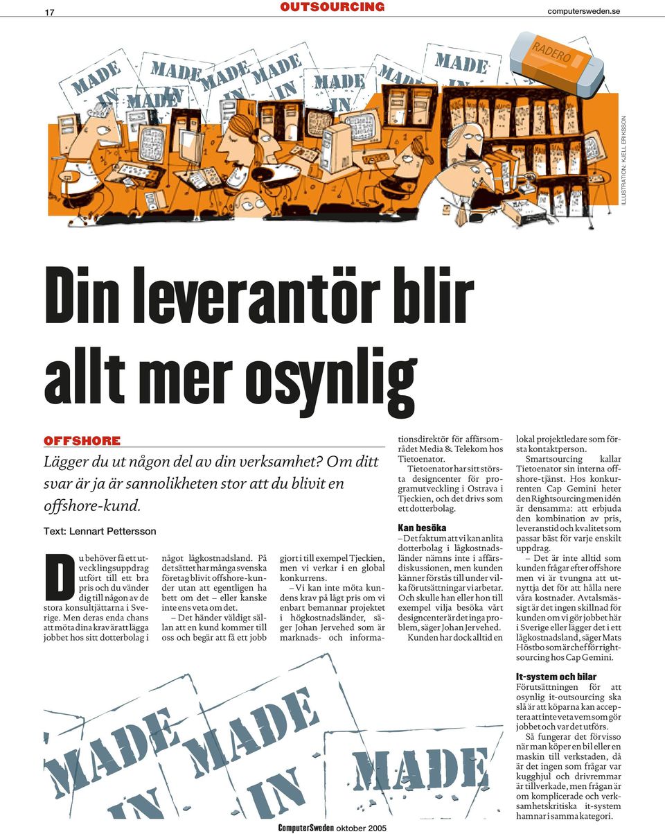 Text: Lennart Pettersson D u behöver få ett utvecklingsuppdrag utfört till ett bra pris och du vänder dig till någon av de stora konsultjättarna i Sverige.