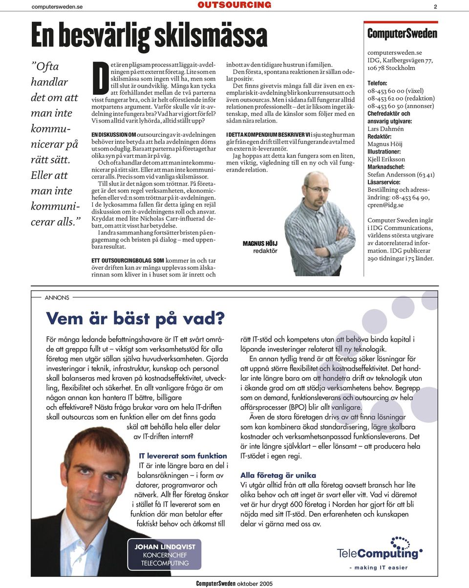 Många kan tycka att förhållandet mellan de två parterna visst fungerar bra, och är helt oförstående inför motpartens argument. Varför skulle vår it-avdelning inte fungera bra?