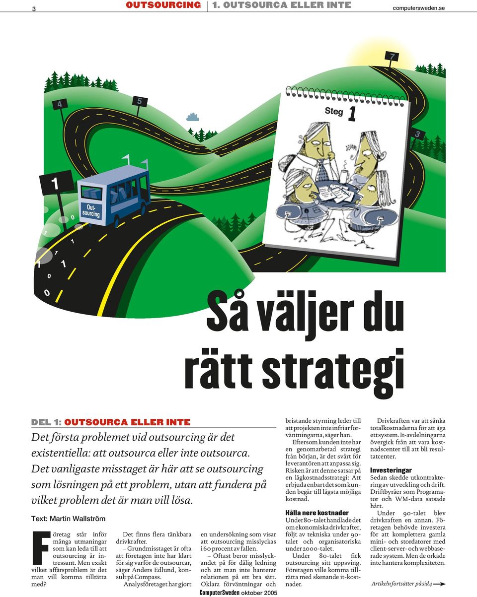 Text: Martin Wallström Företag står inför många utmaningar som kan leda till att outsourcing är intressant. Men exakt vilket affärsproblem är det man vill komma tillrätta med?