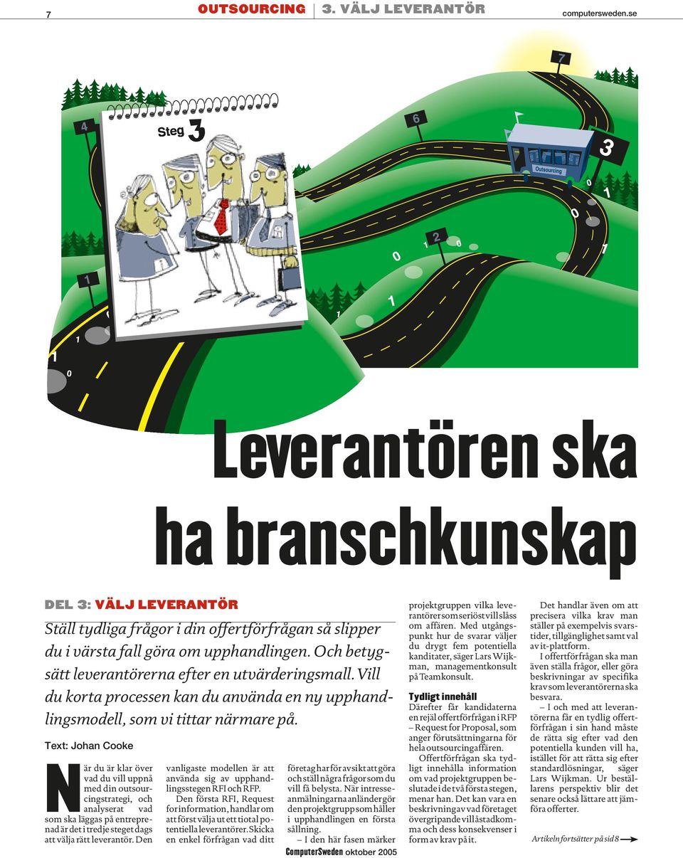Text: Johan Cooke När du är klar över vad du vill uppnå med din outsourcingstrategi, och analyserat vad som ska läggas på entreprenad är det i tredje steget dags att välja rätt leverantör.
