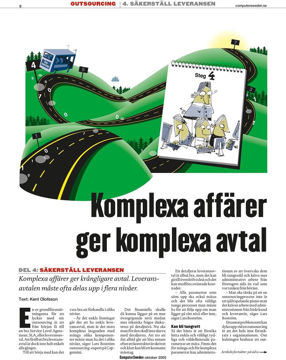 Text: Kent Olofsson En av grundförutsättningarna för att lyckas med sin outsourcing är att från början få till en bra Service Level Agreement, SLA, eller leveransavtal.