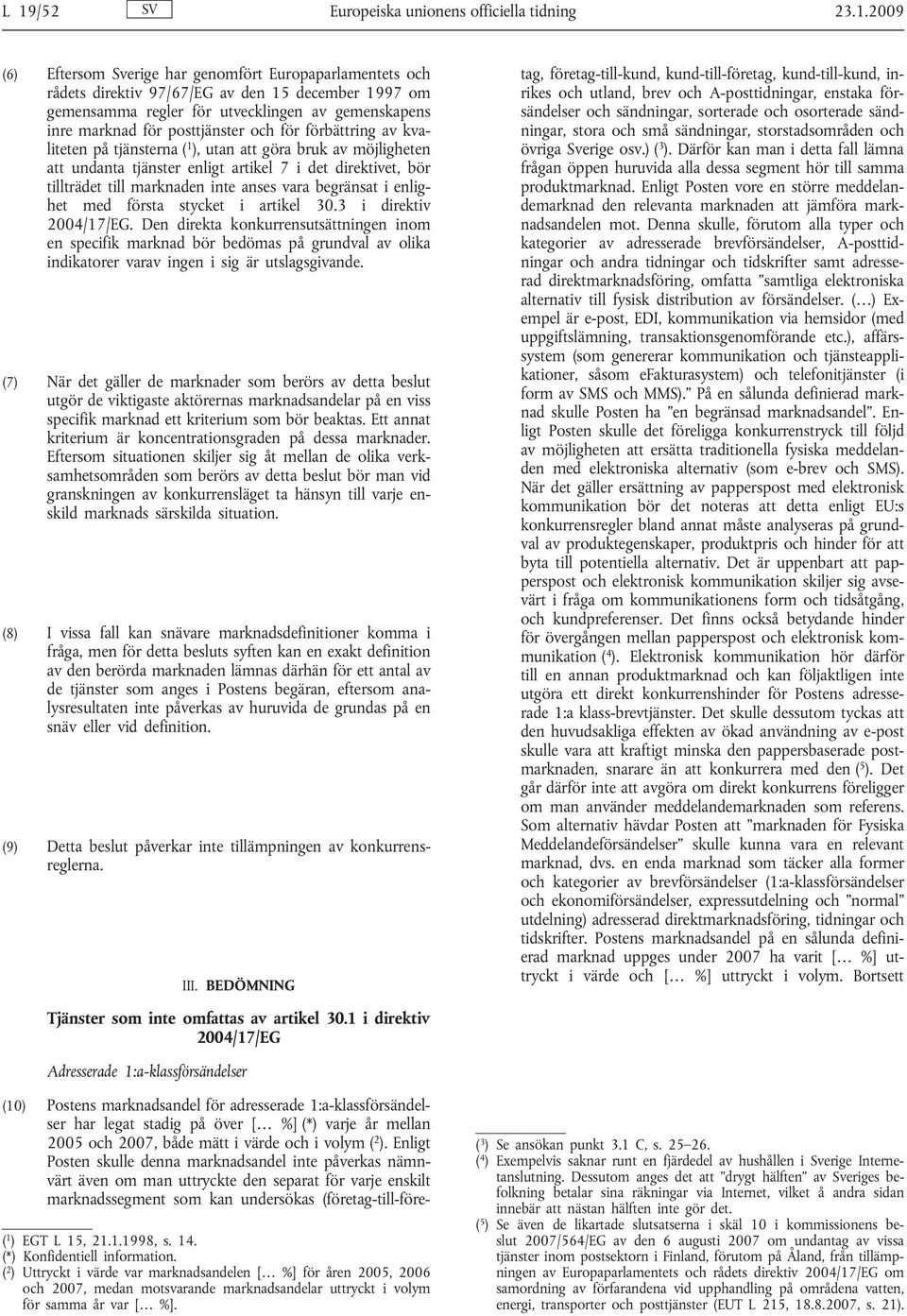 direktivet, bör tillträdet till marknaden inte anses vara begränsat i enlighet med första stycket i artikel 30.3 i direktiv 2004/17/EG.