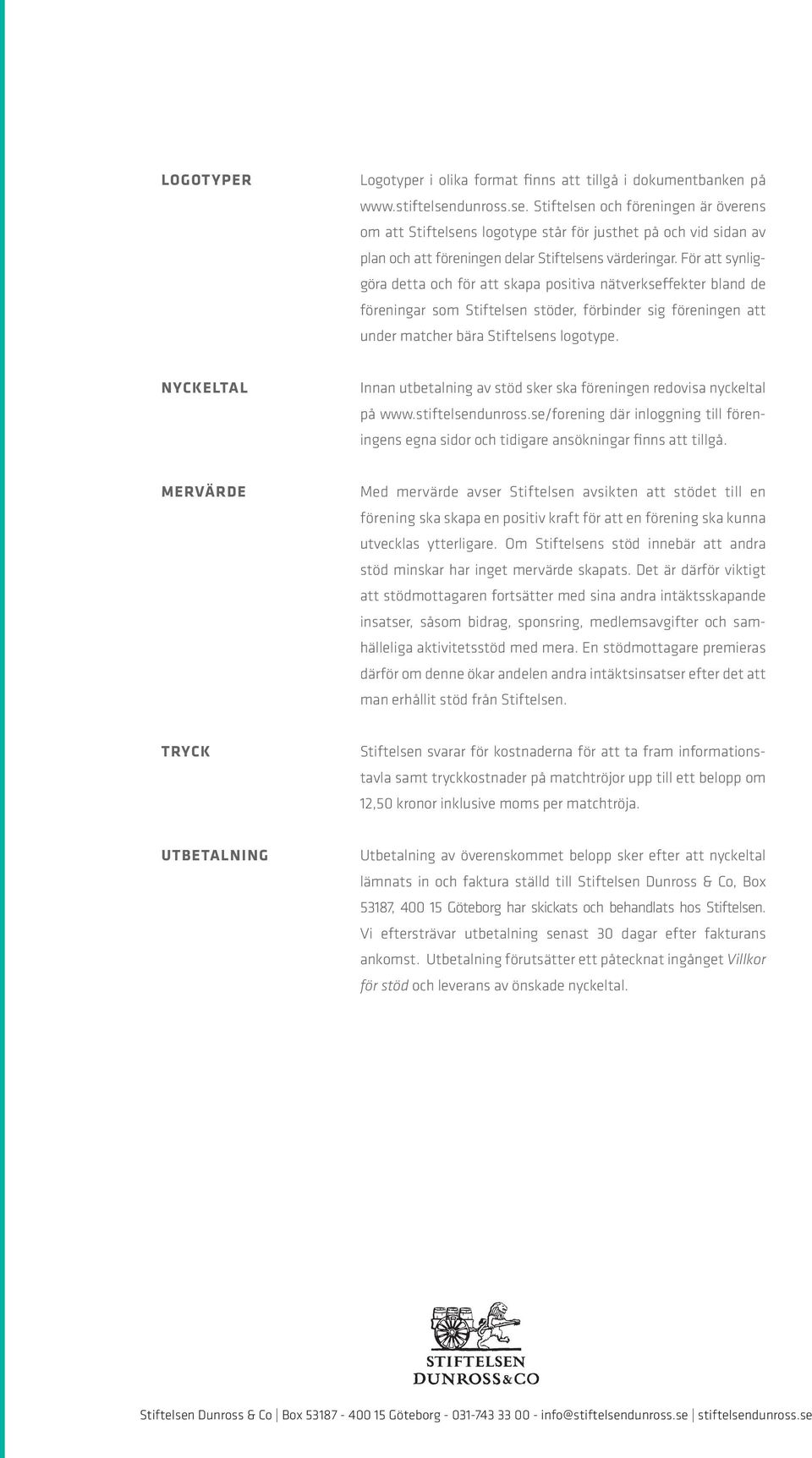 För att synliggöra detta och för att skapa positiva nätverkseffekter bland de föreningar som Stiftelsen stöder, förbinder sig föreningen att under matcher bära Stiftelsens logotype.