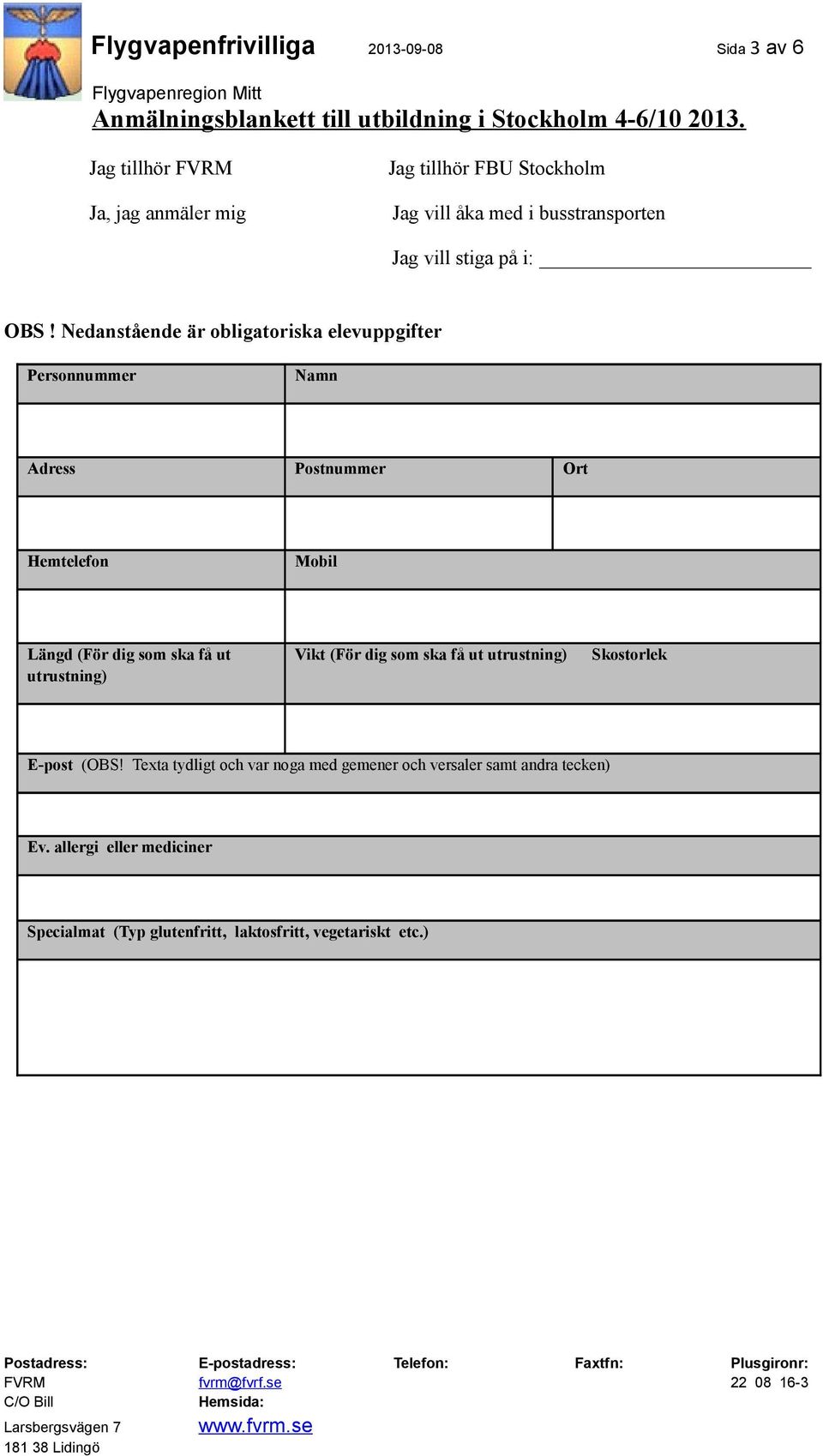 Nedanstående är obligatoriska elevuppgifter Personnummer Namn Adress Postnummer Ort Hemtelefon Mobil Längd (För dig som ska få ut utrustning) Vikt