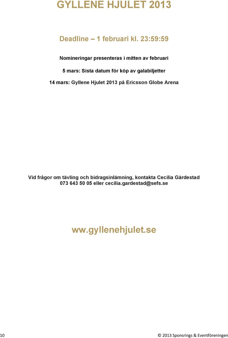 galabiljetter 14 mars: Gyllene Hjulet 2013 på Ericsson Globe Arena Vid frågor om tävling och