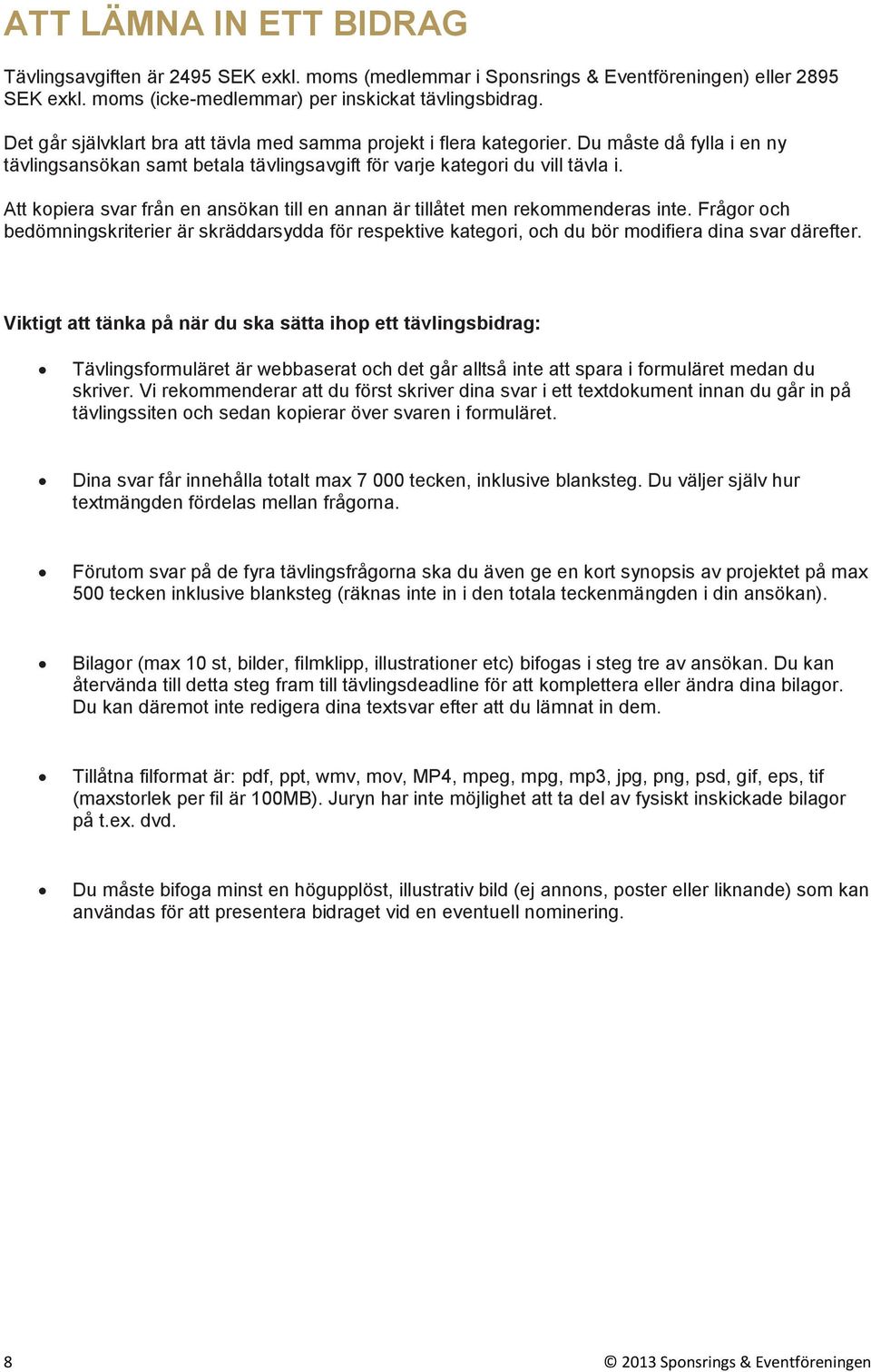 Att kopiera svar från en ansökan till en annan är tillåtet men rekommenderas inte. Frågor och bedömningskriterier är skräddarsydda för respektive kategori, och du bör modifiera dina svar därefter.