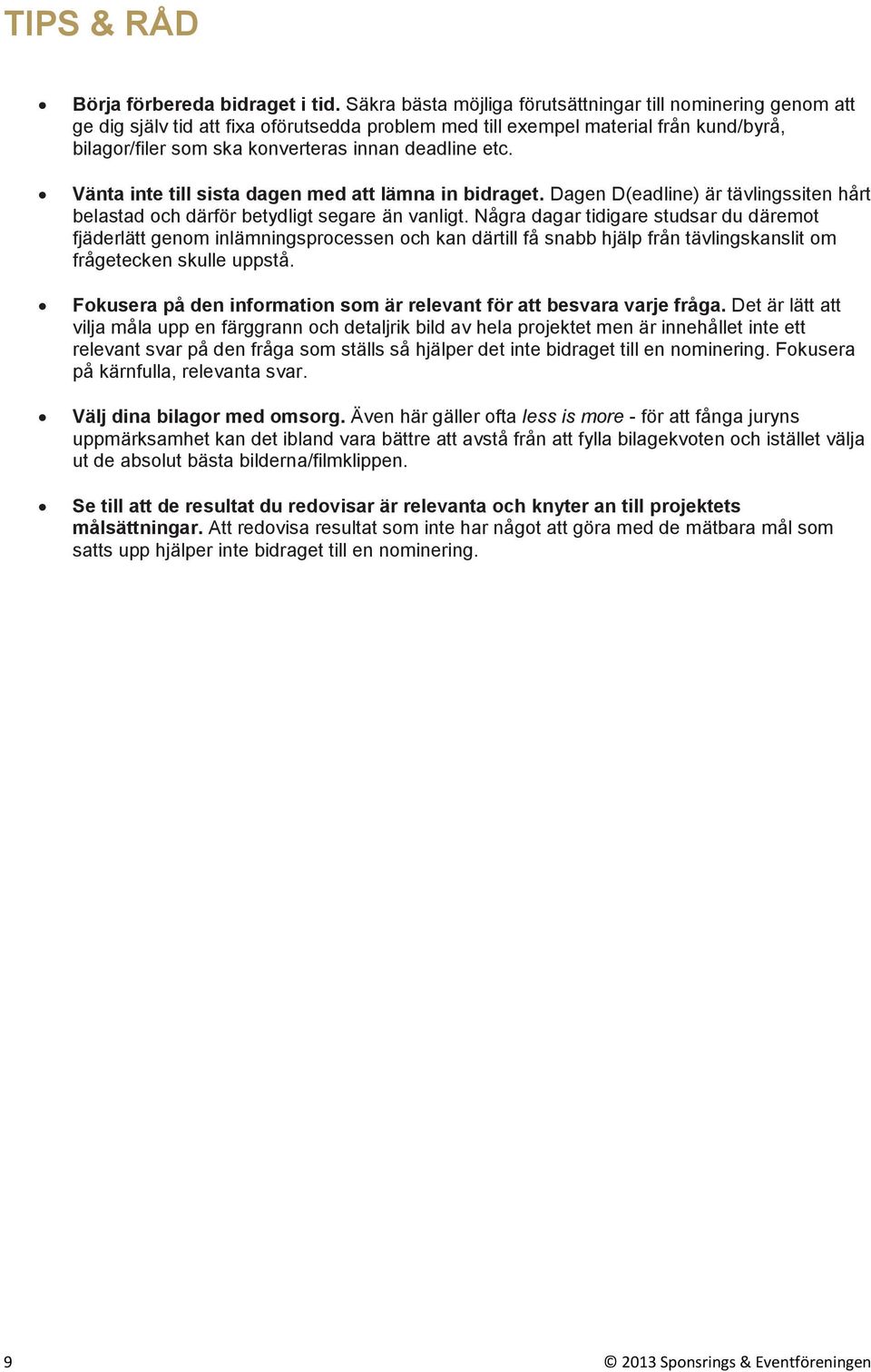 etc. Vänta inte till sista dagen med att lämna in bidraget. Dagen D(eadline) är tävlingssiten hårt belastad och därför betydligt segare än vanligt.