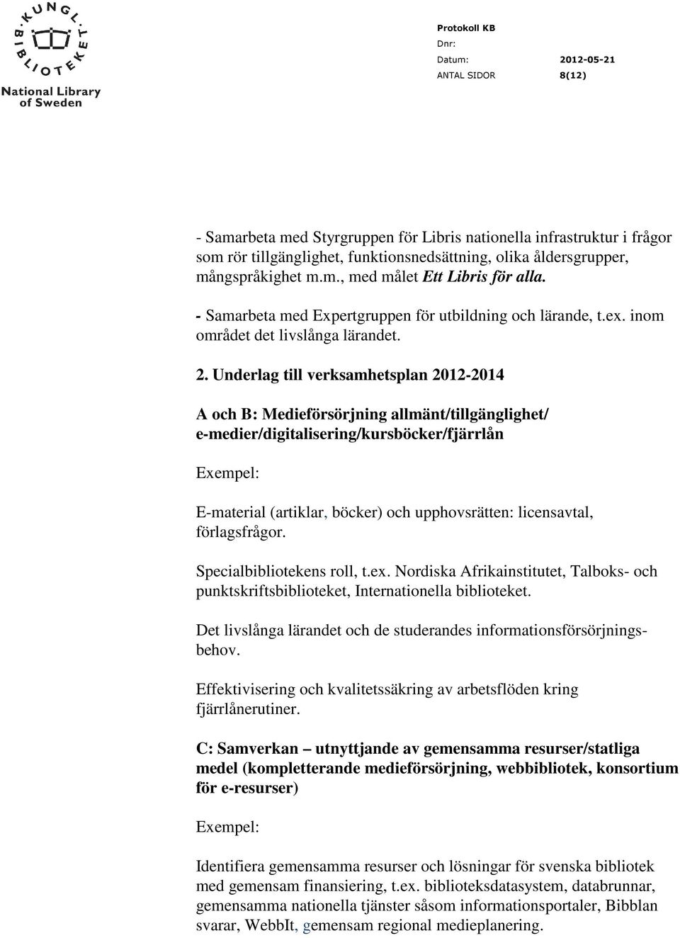 Underlag till verksamhetsplan 2012-2014 A och B: Medieförsörjning allmänt/tillgänglighet/ e-medier/digitalisering/kursböcker/fjärrlån Exempel: E-material (artiklar, böcker) och upphovsrätten: