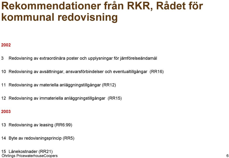 (RR16) 11 Redovisning av materiella anläggningstillgångar (RR12) 12 Redovisning av immateriella