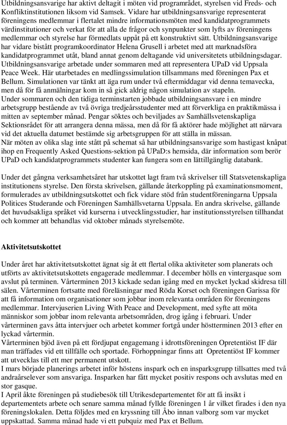 lyfts av föreningens medlemmar och styrelse har förmedlats uppåt på ett konstruktivt sätt.