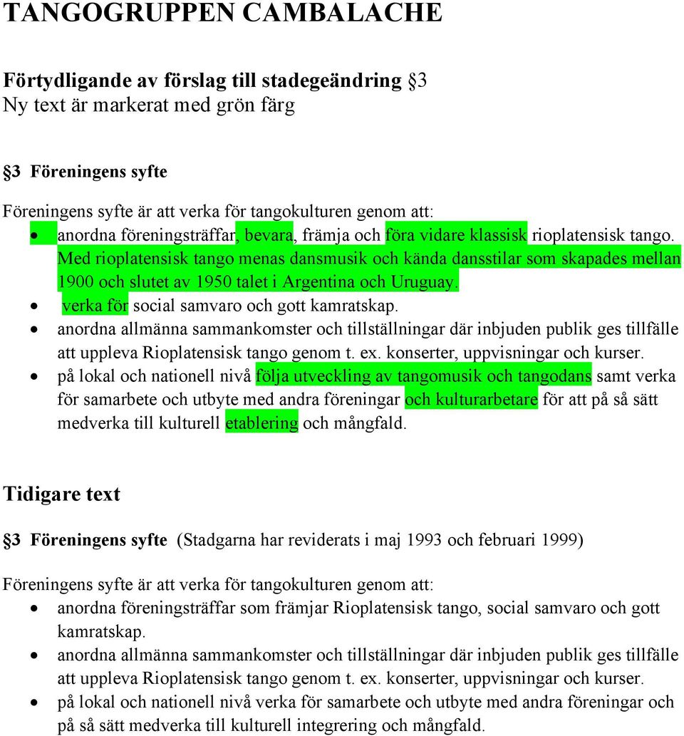 Med rioplatensisk tango menas dansmusik och kända dansstilar som skapades mellan 1900 och slutet av 1950 talet i Argentina och Uruguay.! verka för social samvaro och gott kamratskap.