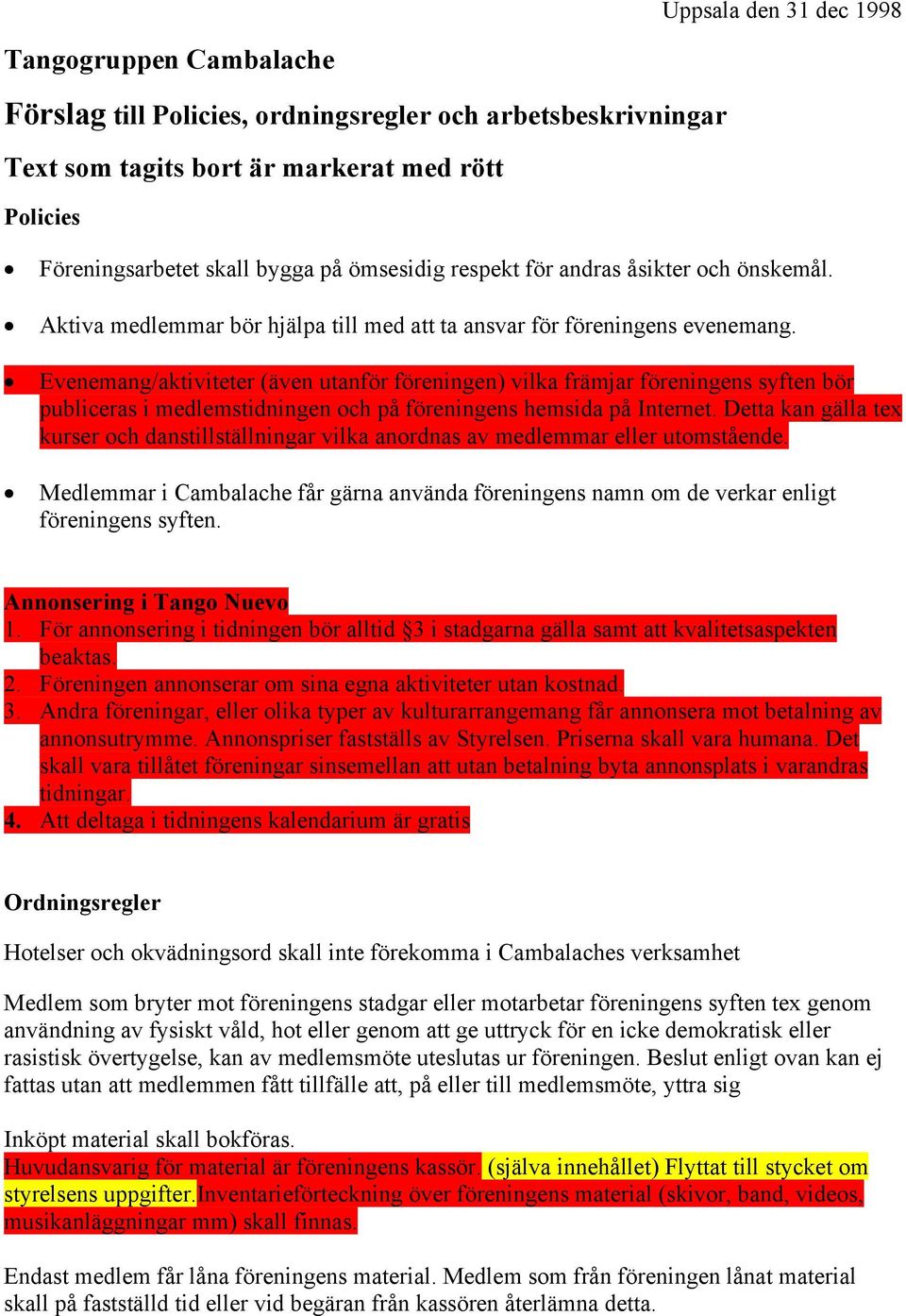 ! Evenemang/aktiviteter (även utanför föreningen) vilka främjar föreningens syften bör publiceras i medlemstidningen och på föreningens hemsida på Internet.