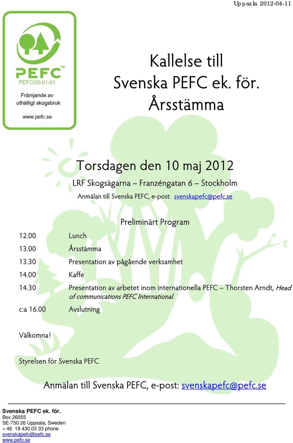 00 Årsstämma Preliminärt Program 13.30 Presentation av pågående verksamhet 14.00 Kaffe 14.