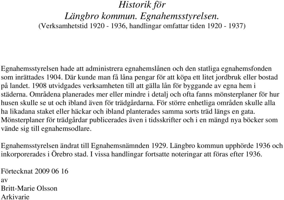 Områdena planerades mer eller mindre i detalj och ofta fanns mönsterplaner för hur husen skulle se ut och ibland även för trädgårdarna.