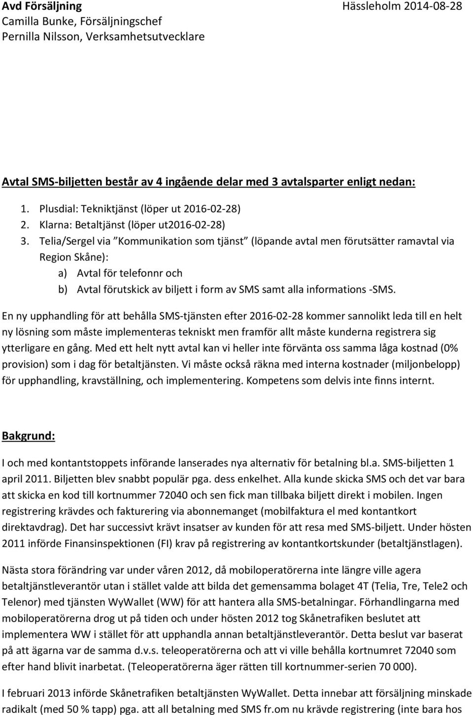 Telia/Sergel via Kommunikation som tjänst (löpande avtal men förutsätter ramavtal via Region Skåne): a) Avtal för telefonnr och b) Avtal förutskick av biljett i form av SMS samt alla informations