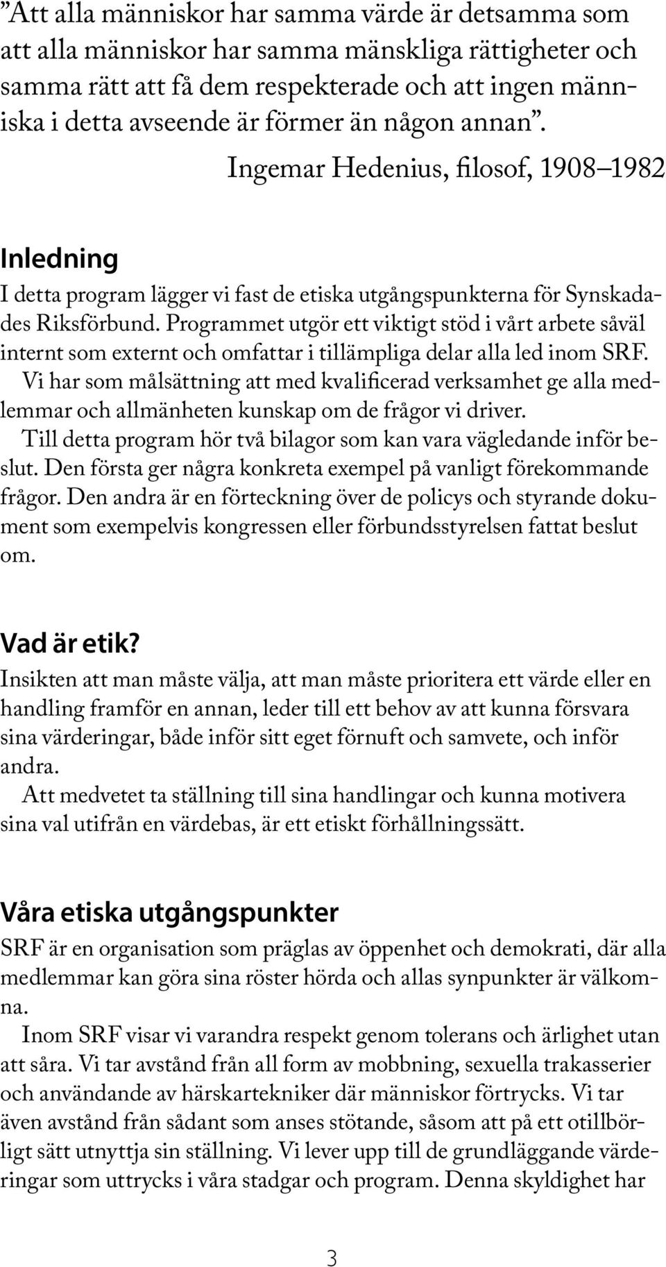 Programmet utgör ett viktigt stöd i vårt arbete såväl internt som externt och omfattar i tillämpliga delar alla led inom SRF.