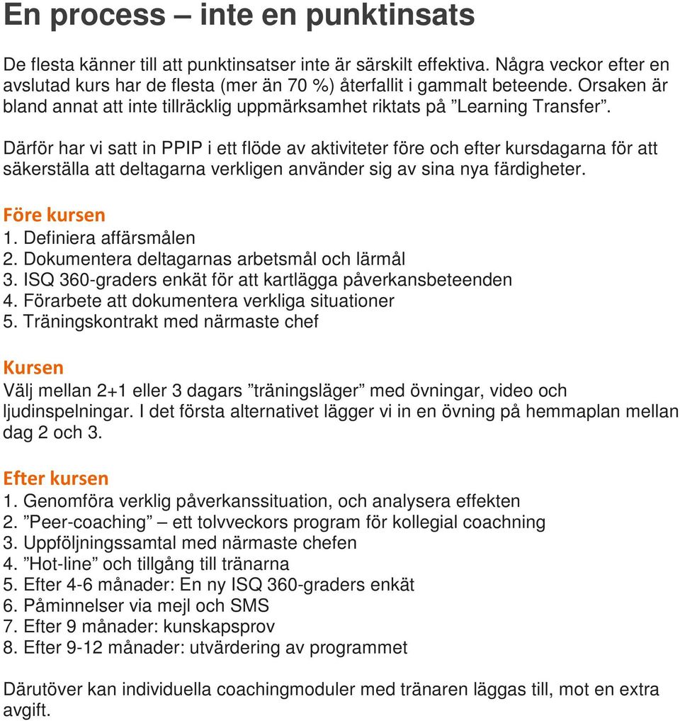 Därför har vi satt in PPIP i ett flöde av aktiviteter före och efter kursdagarna för att säkerställa att deltagarna verkligen använder sig av sina nya färdigheter. Före kursen 1.