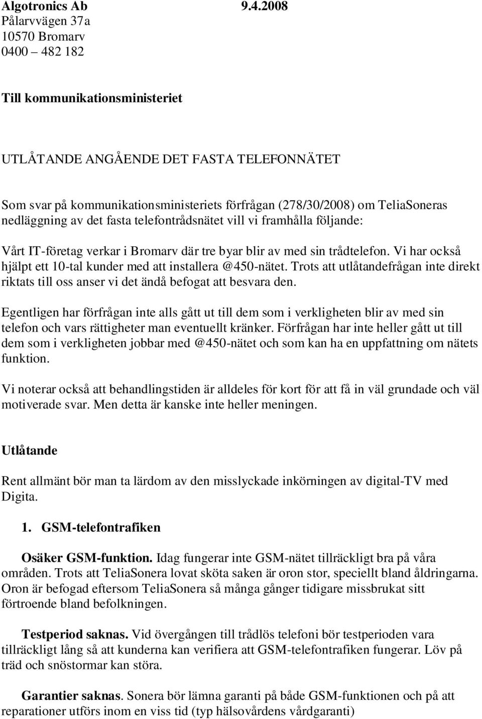 nedläggning av det fasta telefontrådsnätet vill vi framhålla följande: Vårt IT-företag verkar i Bromarv där tre byar blir av med sin trådtelefon.