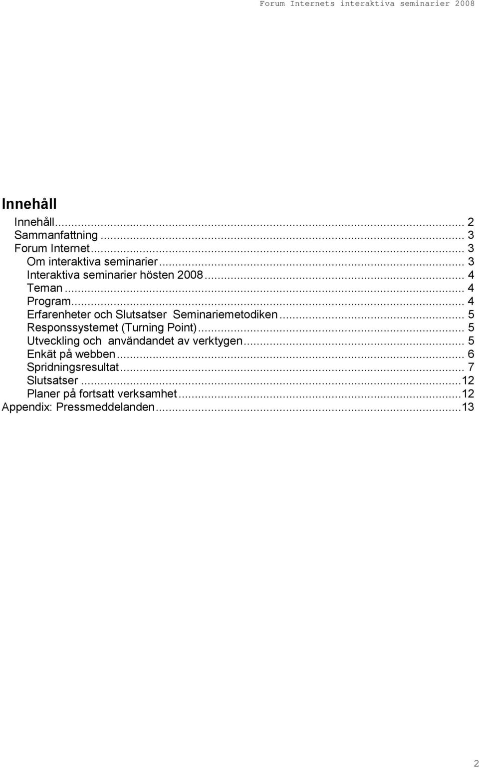 .. 4 Erfarenheter och Slutsatser Seminariemetodiken... 5 Responssystemet (Turning Point).