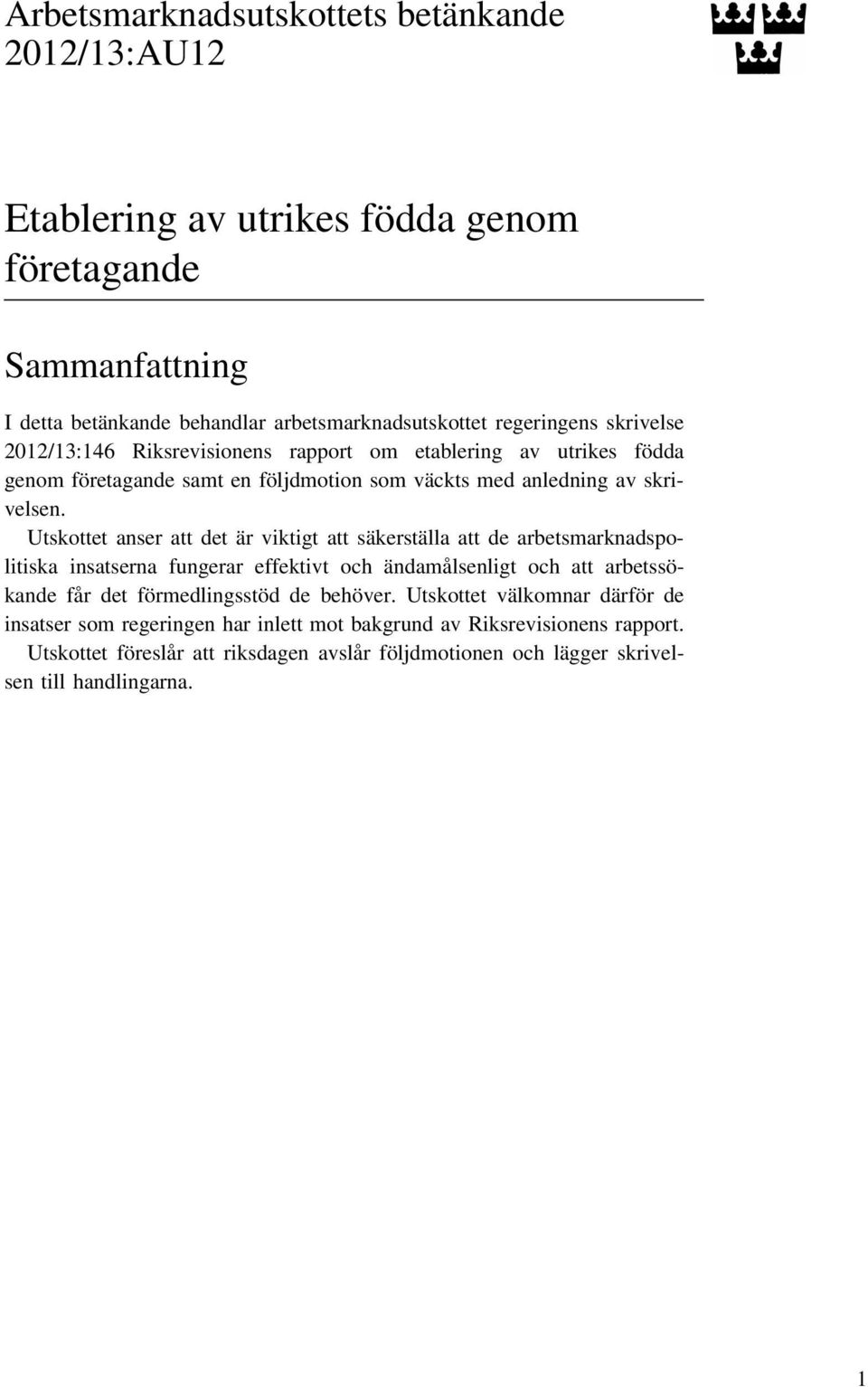 Utskottet anser att det är viktigt att säkerställa att de arbetsmarknadspolitiska insatserna fungerar effektivt och ändamålsenligt och att arbetssökande får det förmedlingsstöd de