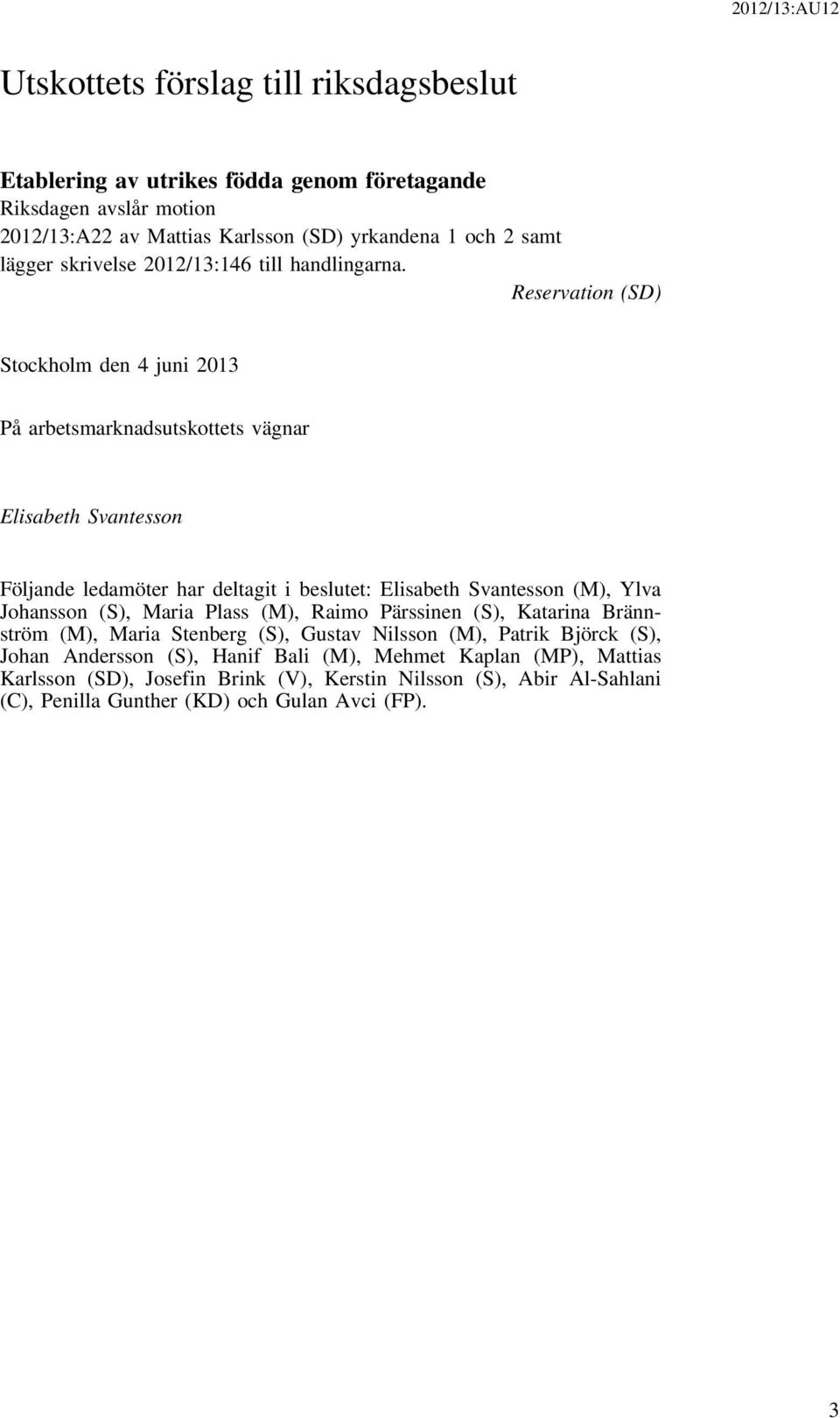 Reservation (SD) Stockholm den 4 juni 2013 På arbetsmarknadsutskottets vägnar Elisabeth Svantesson Följande ledamöter har deltagit i beslutet: Elisabeth Svantesson (M), Ylva