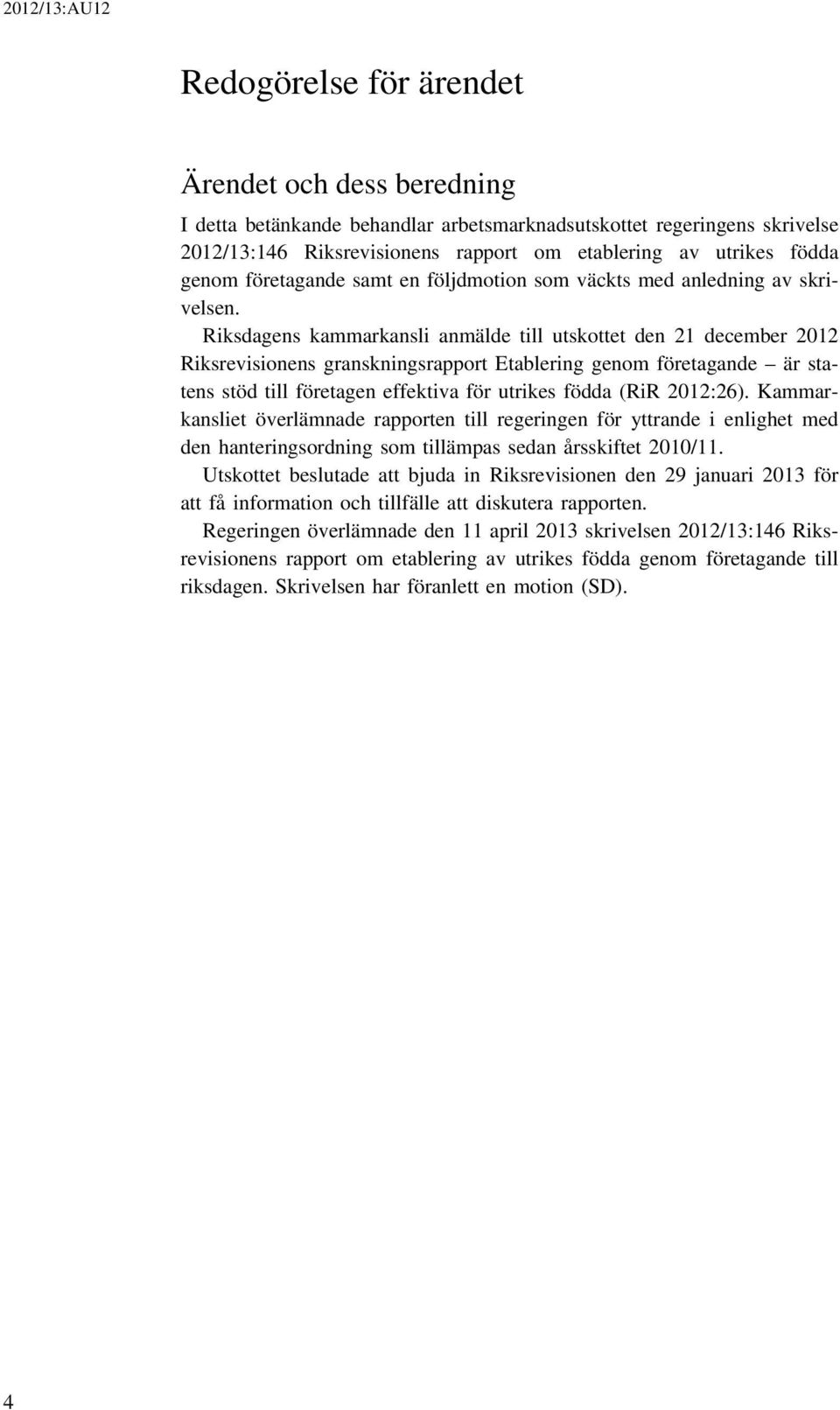 Riksdagens kammarkansli anmälde till utskottet den 21 december 2012 Riksrevisionens granskningsrapport Etablering genom företagande är statens stöd till företagen effektiva för utrikes födda (RiR