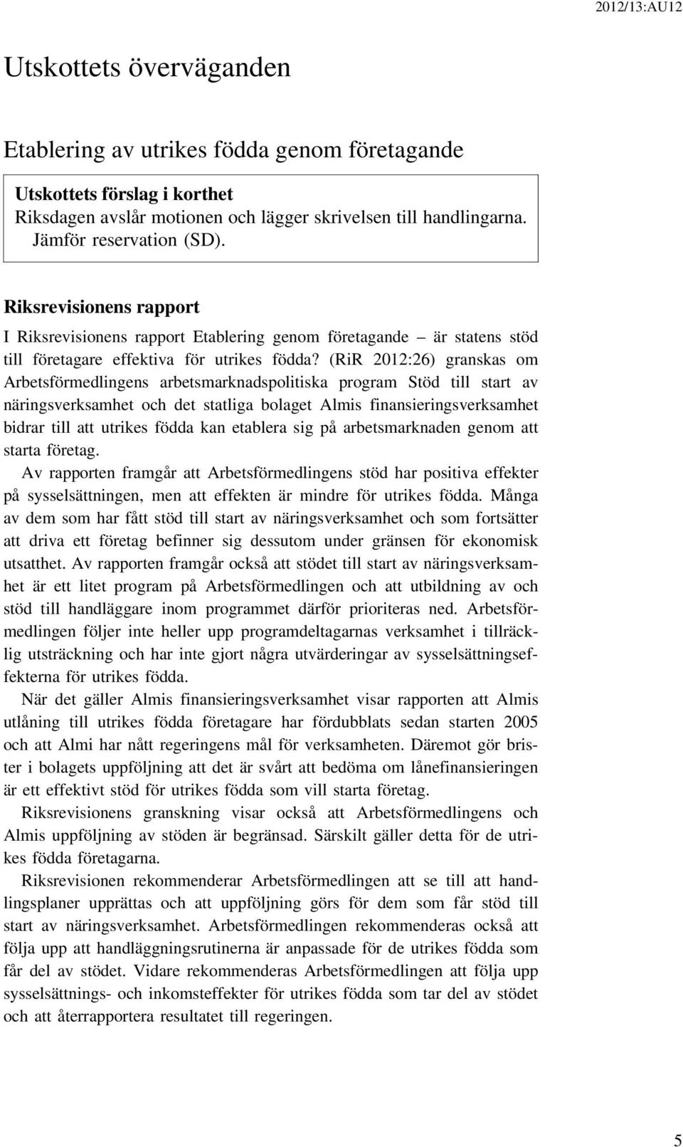 (RiR 2012:26) granskas om Arbetsförmedlingens arbetsmarknadspolitiska program Stöd till start av näringsverksamhet och det statliga bolaget Almis finansieringsverksamhet bidrar till att utrikes födda