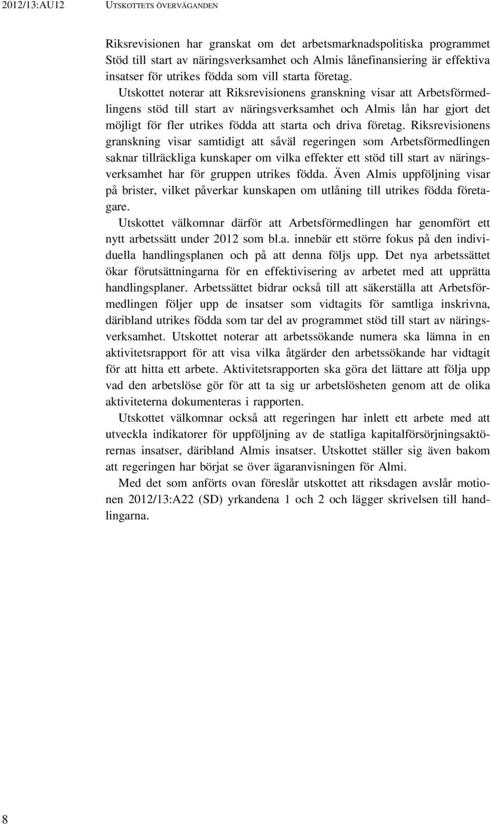 Utskottet noterar att Riksrevisionens granskning visar att Arbetsförmedlingens stöd till start av näringsverksamhet och Almis lån har gjort det möjligt för fler utrikes födda att starta och driva