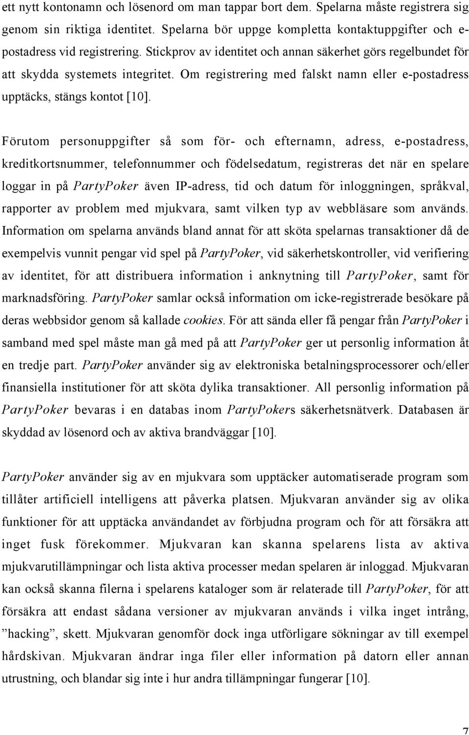 Förutom personuppgifter så som för- och efternamn, adress, e-postadress, kreditkortsnummer, telefonnummer och födelsedatum, registreras det när en spelare loggar in på PartyPoker även IP-adress, tid