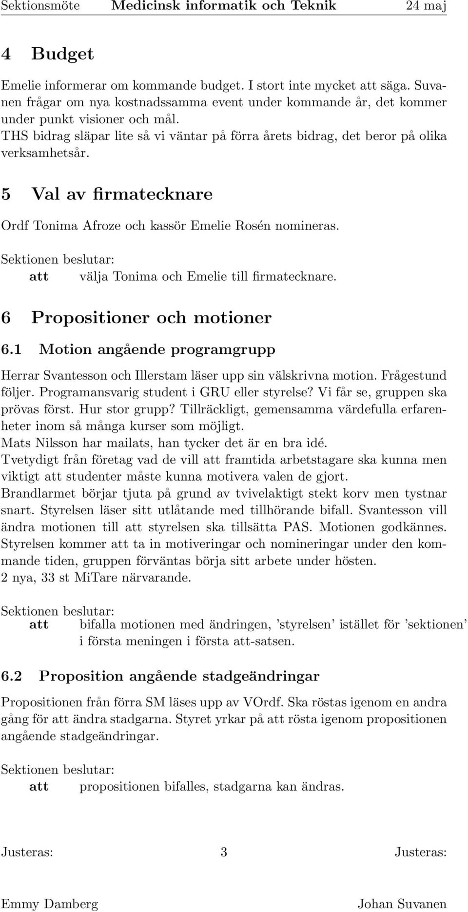 att välja Tonima och Emelie till firmatecknare. 6 Propositioner och motioner 6.1 Motion angående programgrupp Herrar Svantesson och Illerstam läser upp sin välskrivna motion. Frågestund följer.