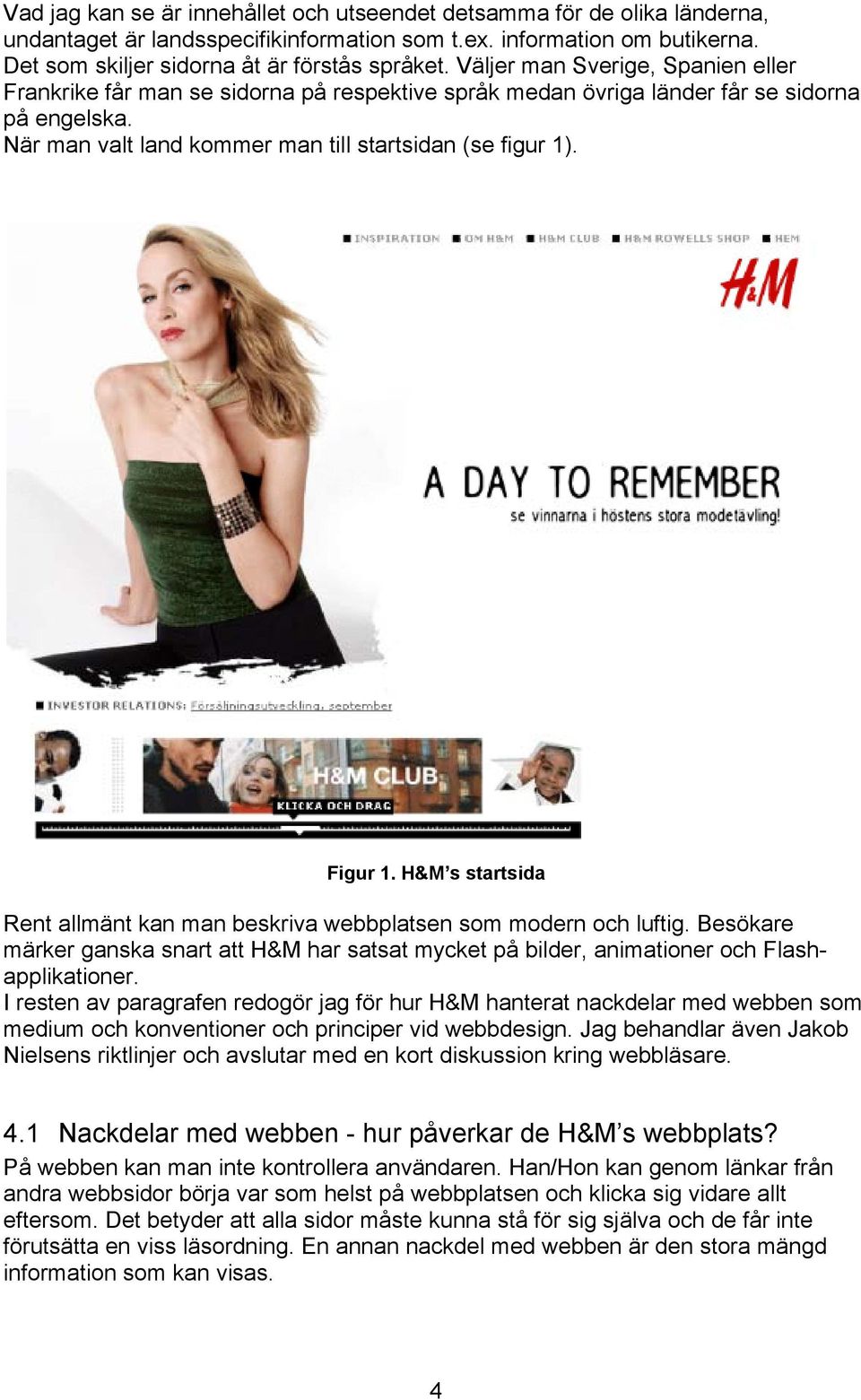 H&M s startsida Rent allmänt kan man beskriva webbplatsen som modern och luftig. Besökare märker ganska snart att H&M har satsat mycket på bilder, animationer och Flashapplikationer.