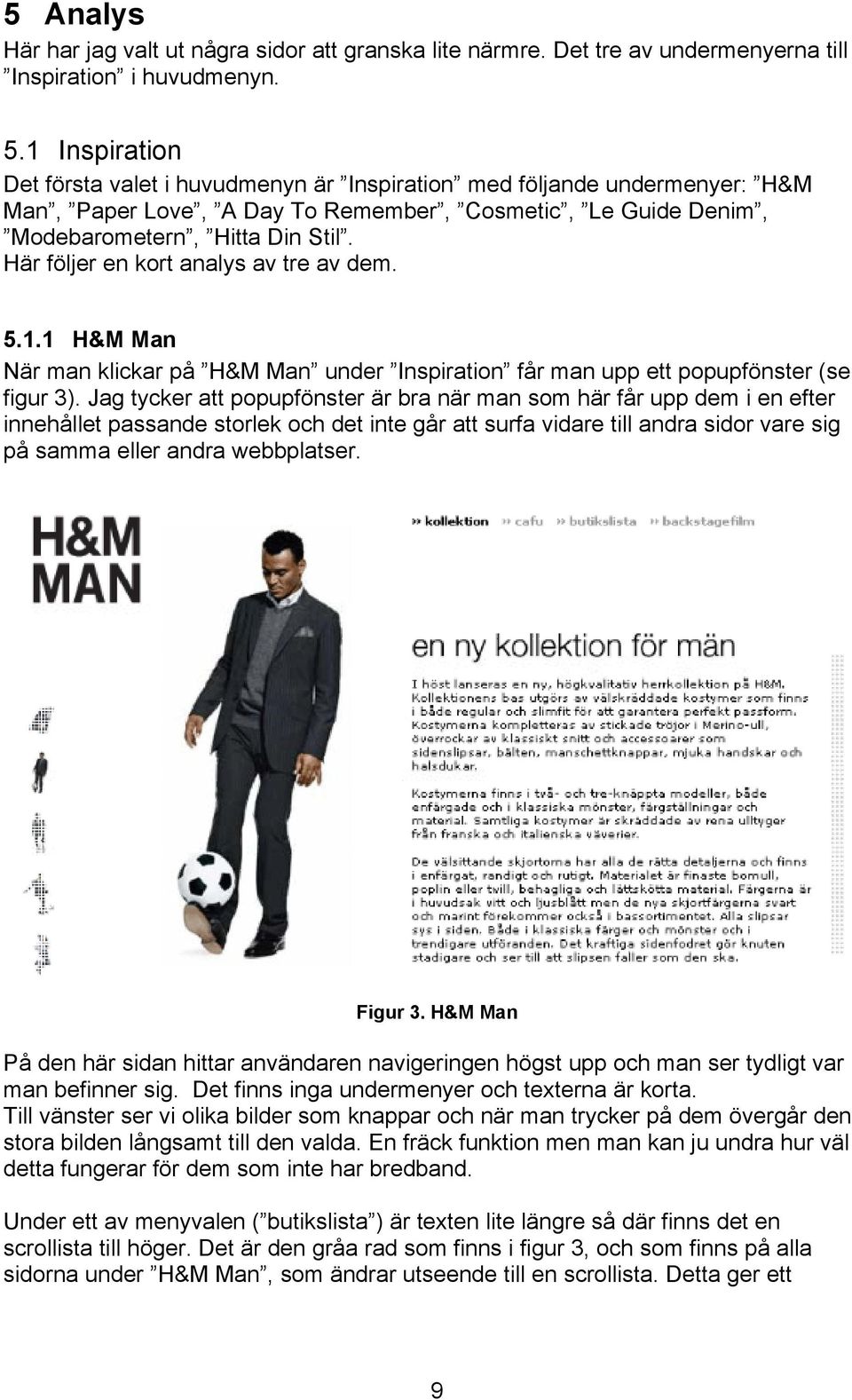 Här följer en kort analys av tre av dem. 5.1.1 H&M Man När man klickar på H&M Man under Inspiration får man upp ett popupfönster (se figur 3).